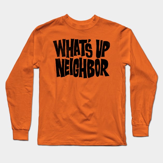 What's Up Neighbor Long Sleeve T-Shirt by zerobriant